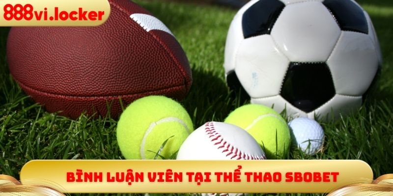 Bình luận viên tại thể thao Sbobet