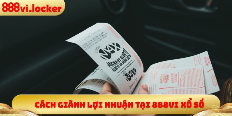 Cách giành lợi nhuận tại 888vi xổ số