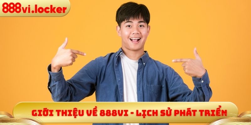 Giới thiệu về 888vi - Lịch sử phát triển