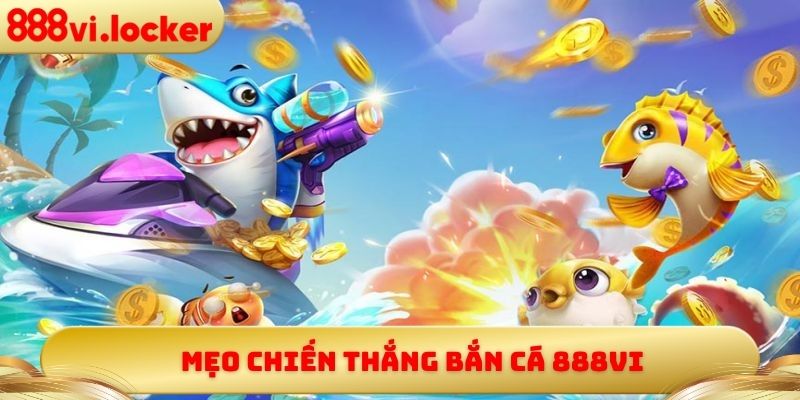 Mẹo chiến thắng bắn cá 888vi