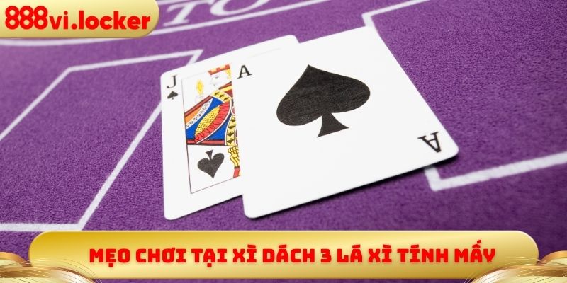 Mẹo chơi tại xì dách 3 lá xì tính mấy