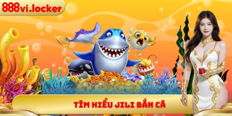 Tìm hiểu Jili bắn cá