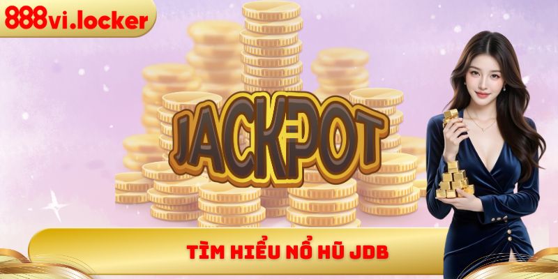 Tìm hiểu nổ hũ JDB