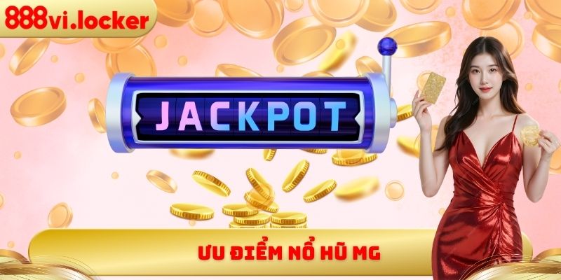 Ưu điểm nổ hũ MG